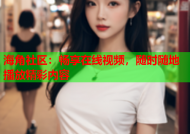 海角社区：畅享在线视频，随时随地播放精彩内容