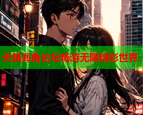 天涯海角论坛畅游无限精彩世界  第1张