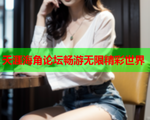 天涯海角论坛畅游无限精彩世界  第2张