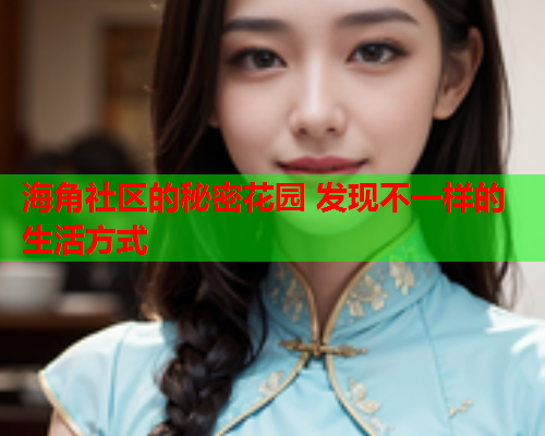 海角社区的秘密花园 发现不一样的生活方式  第1张